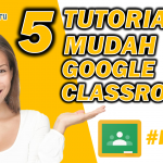 5 Tutorial Mudah Menggunakan Google Classroom – Part 1